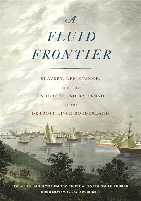 A Fluid Frontier: Slavery, Resistance, and The Underground Railroad in the Detroit River Borderland