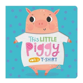 This Little Piggy Wore A T Shirt Kids Board Book